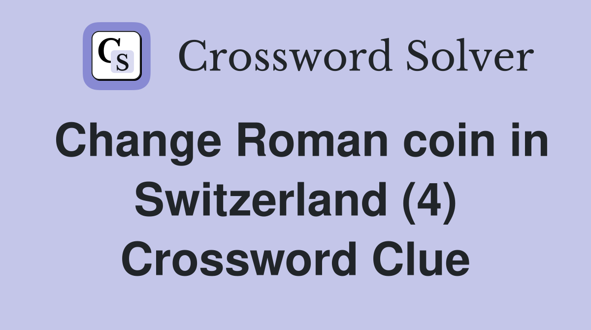 Change Roman coin in Switzerland (4) Crossword Clue