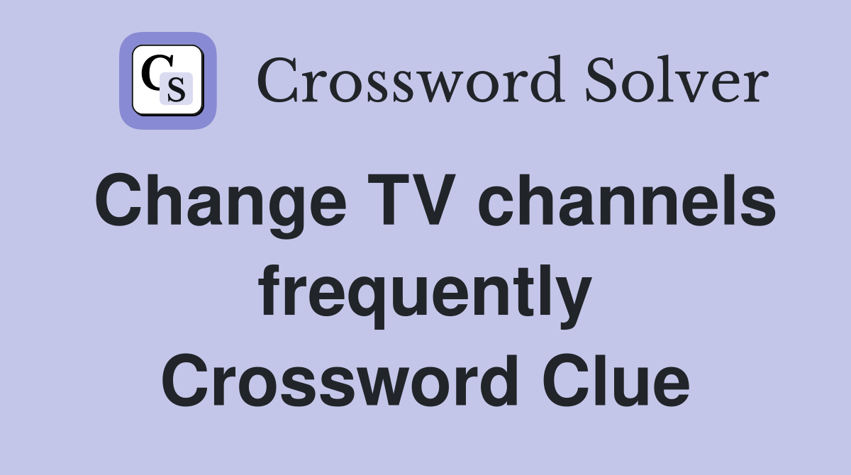 Change TV channels frequently Crossword Clue