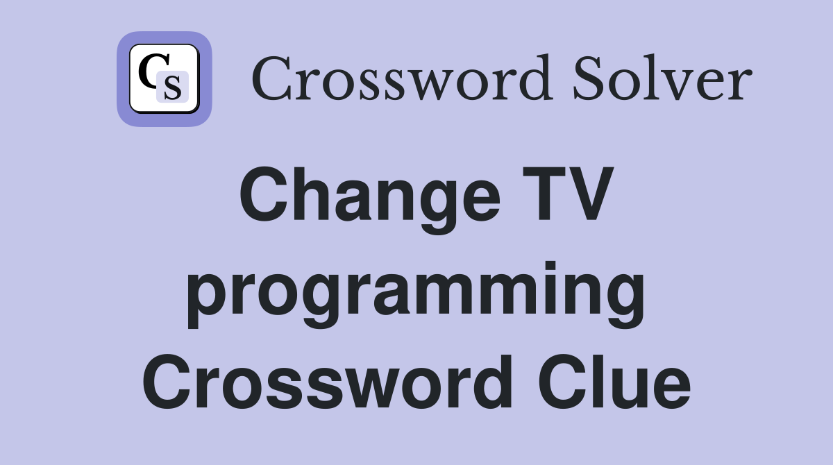 Change TV programming Crossword Clue