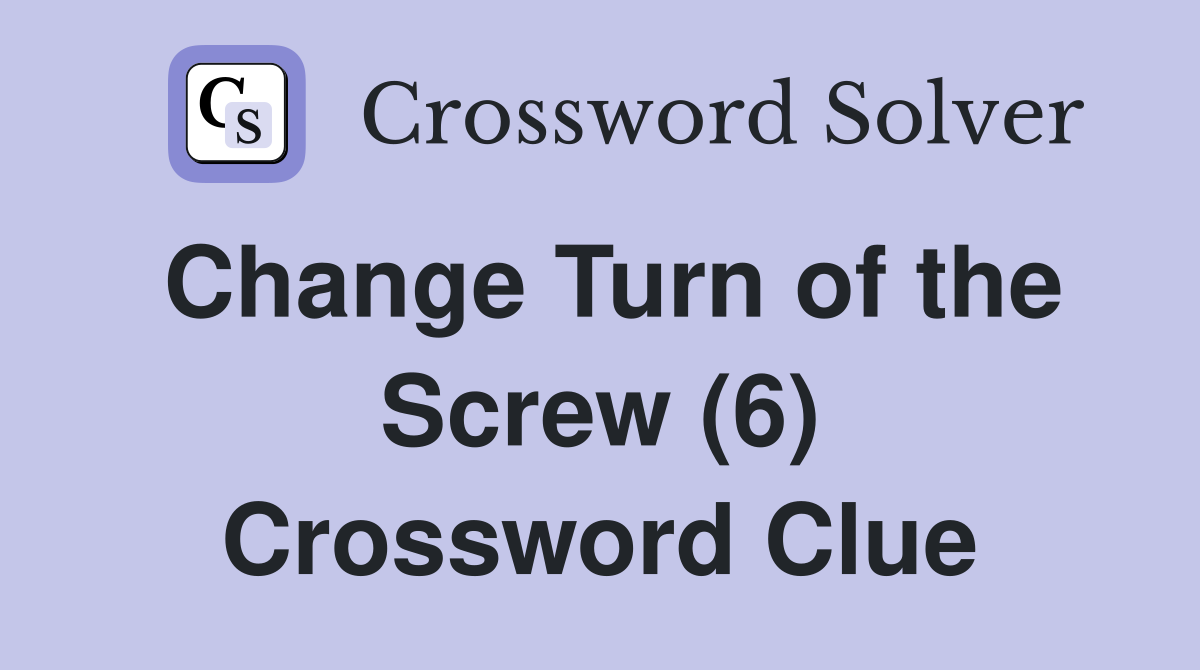 Change Turn of the Screw (6) Crossword Clue