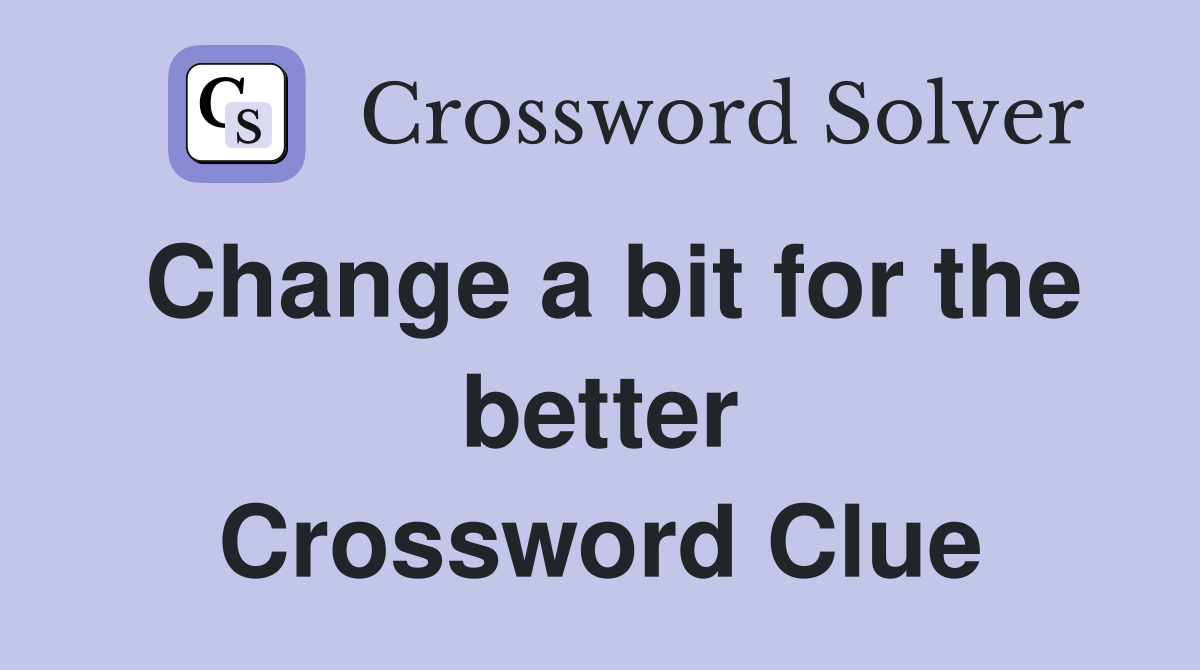 Change a bit for the better Crossword Clue