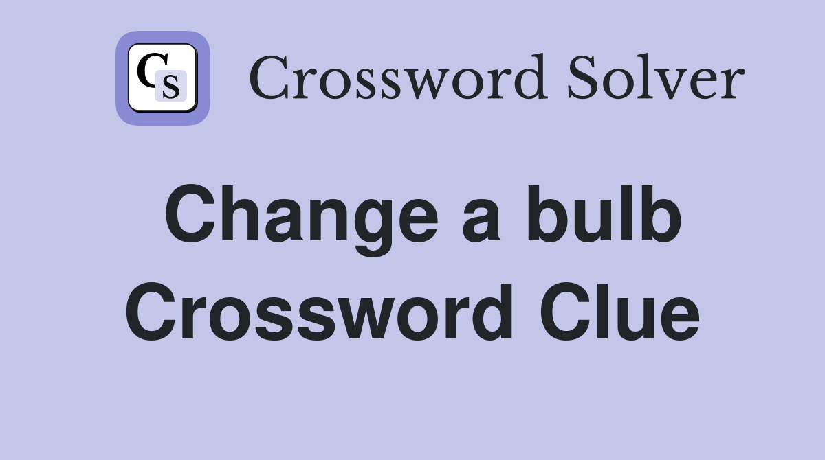 Change a bulb Crossword Clue