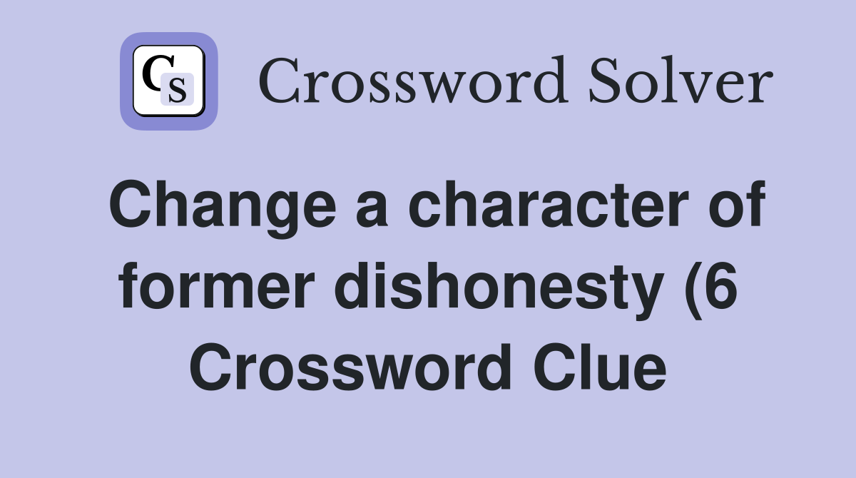 Change a character of former dishonesty (6) Crossword Clue Answers Change a character of former dishonesty (6) Crossword Clue Answers