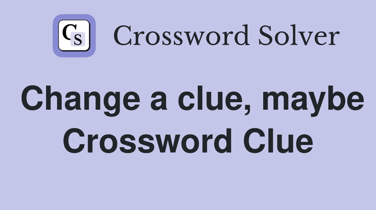 Change a clue, maybe Crossword Clue