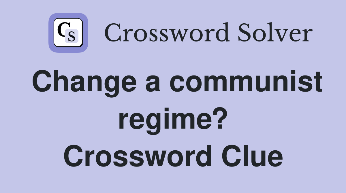 Change a communist regime? Crossword Clue