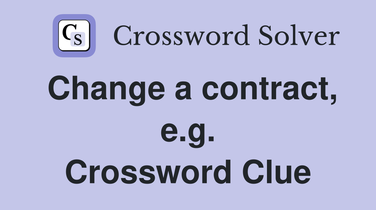 Change a contract, e.g. Crossword Clue