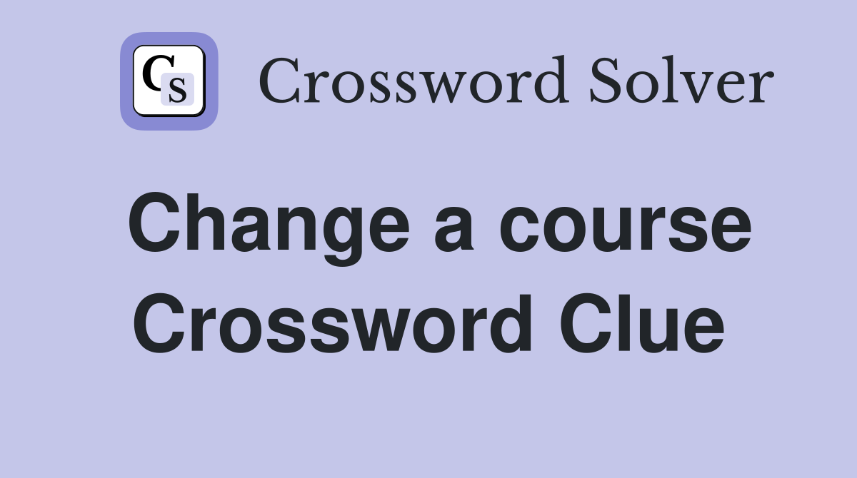 Change a course Crossword Clue