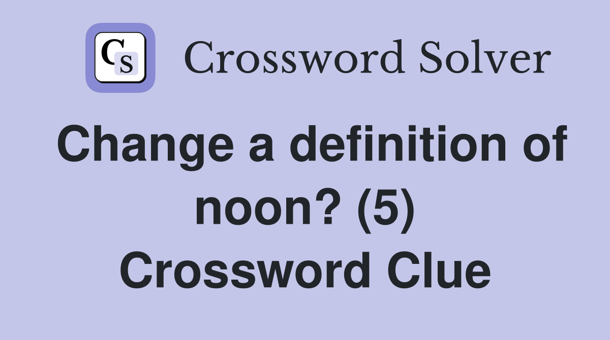 Change a definition of noon? (5) Crossword Clue