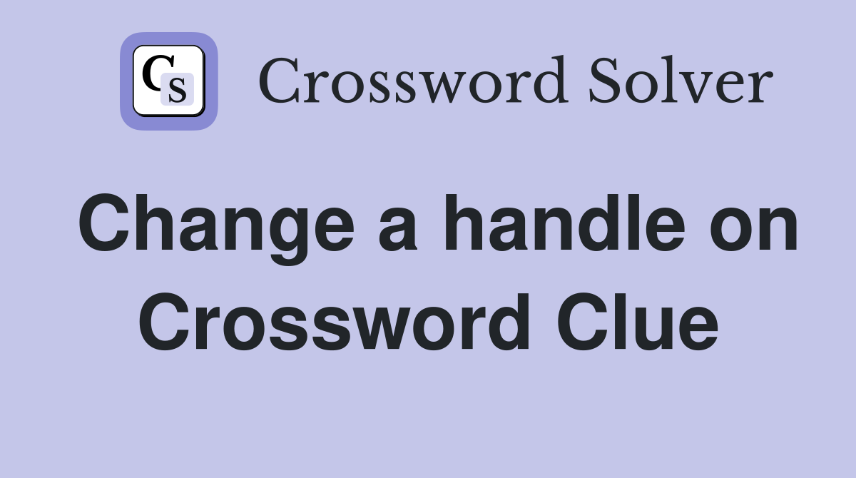Change a handle on Crossword Clue