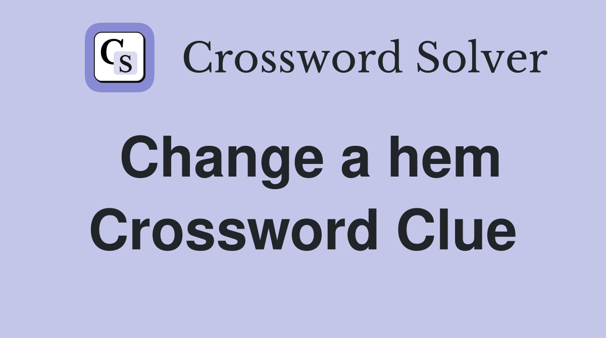 Change a hem Crossword Clue