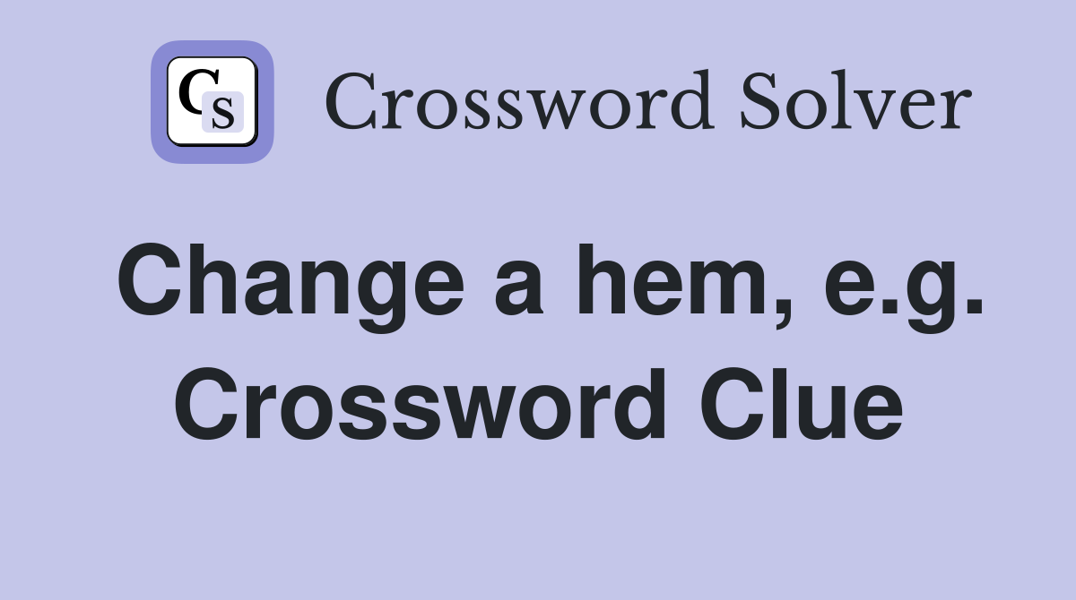 Change a hem, e.g. Crossword Clue