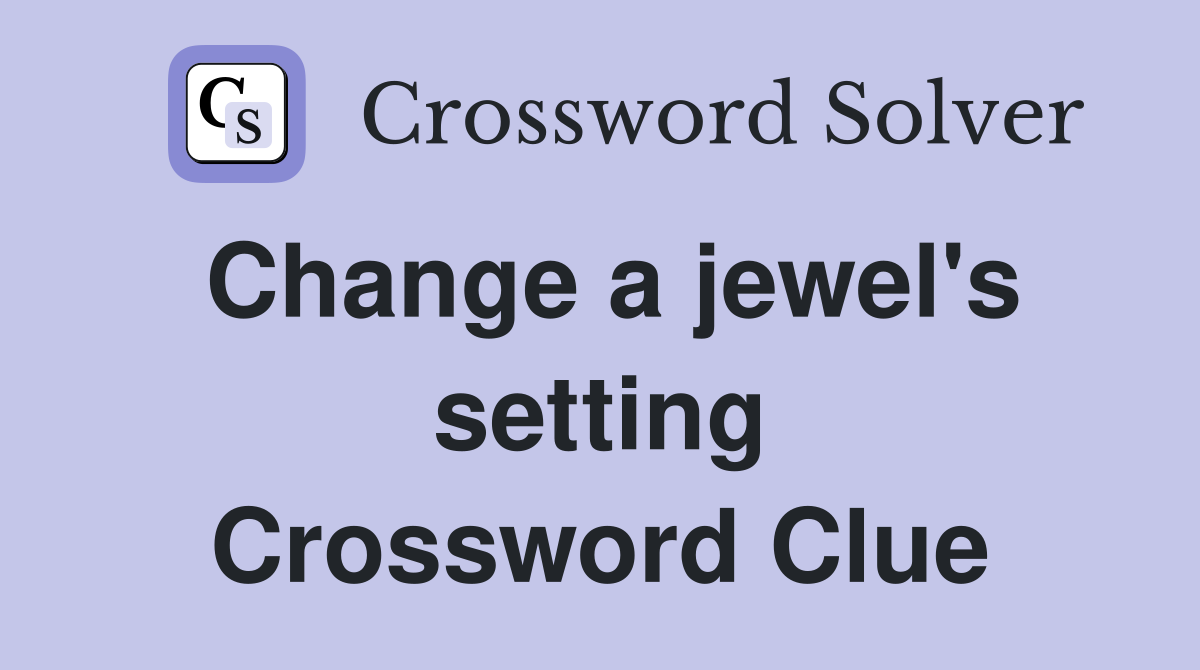 Change a jewel's setting Crossword Clue