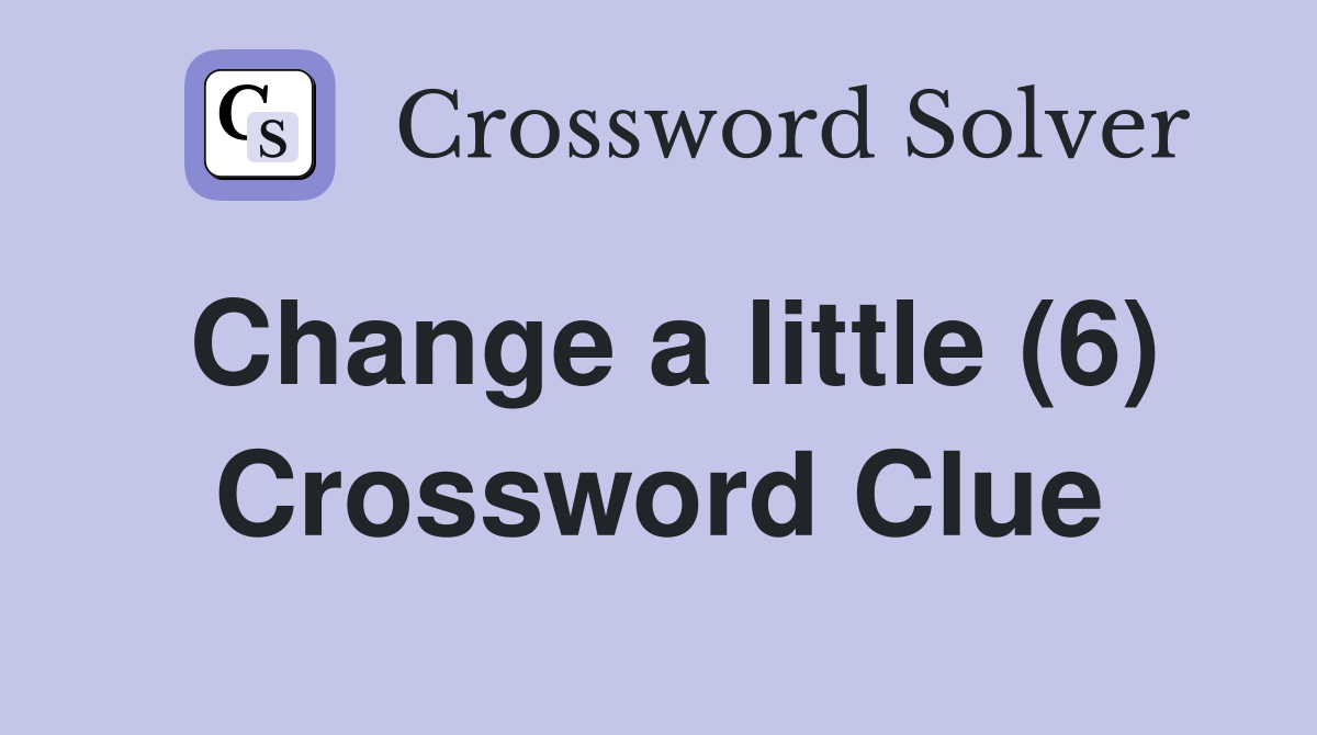 Change a little (6) Crossword Clue