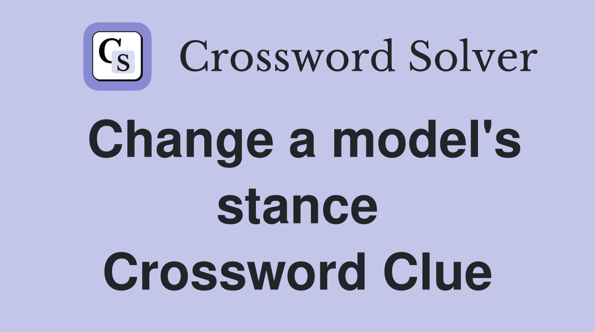 Change a model's stance Crossword Clue