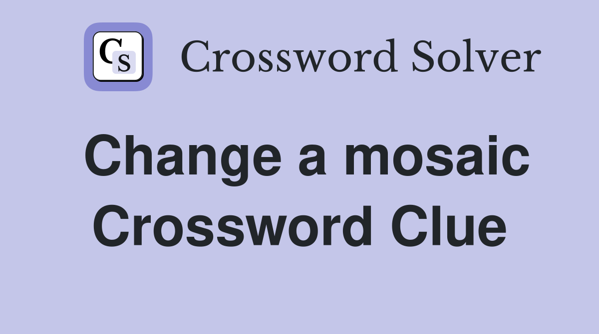 Change a mosaic Crossword Clue