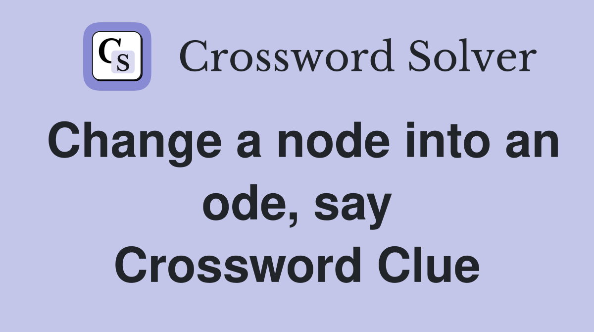 Change a node into an ode, say Crossword Clue