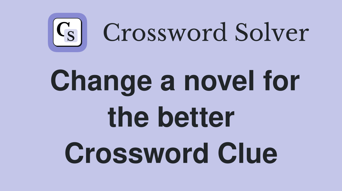 Change a novel for the better Crossword Clue