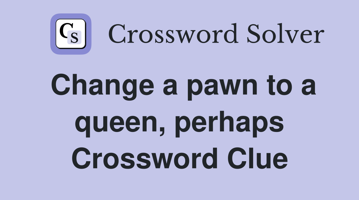 Change a pawn to a queen, perhaps Crossword Clue