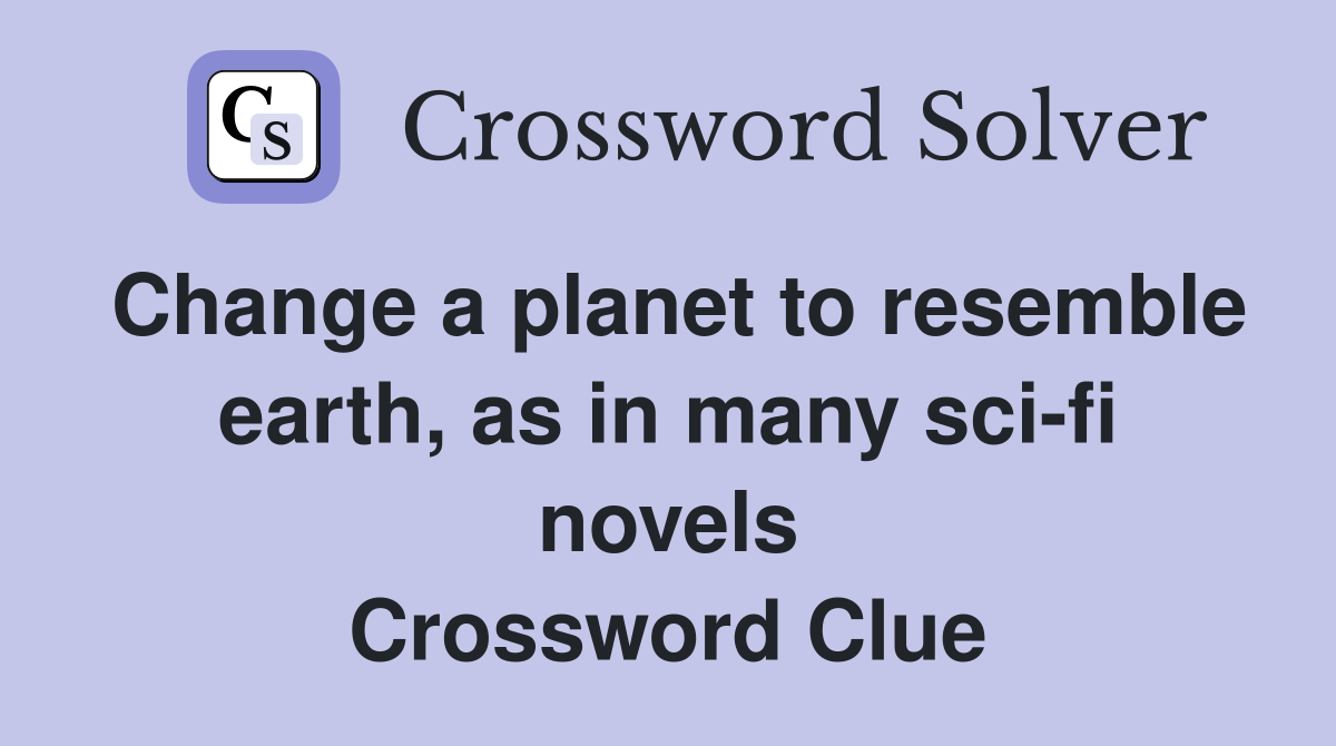 Change a planet to resemble earth, as in many sci-fi novels Crossword Clue