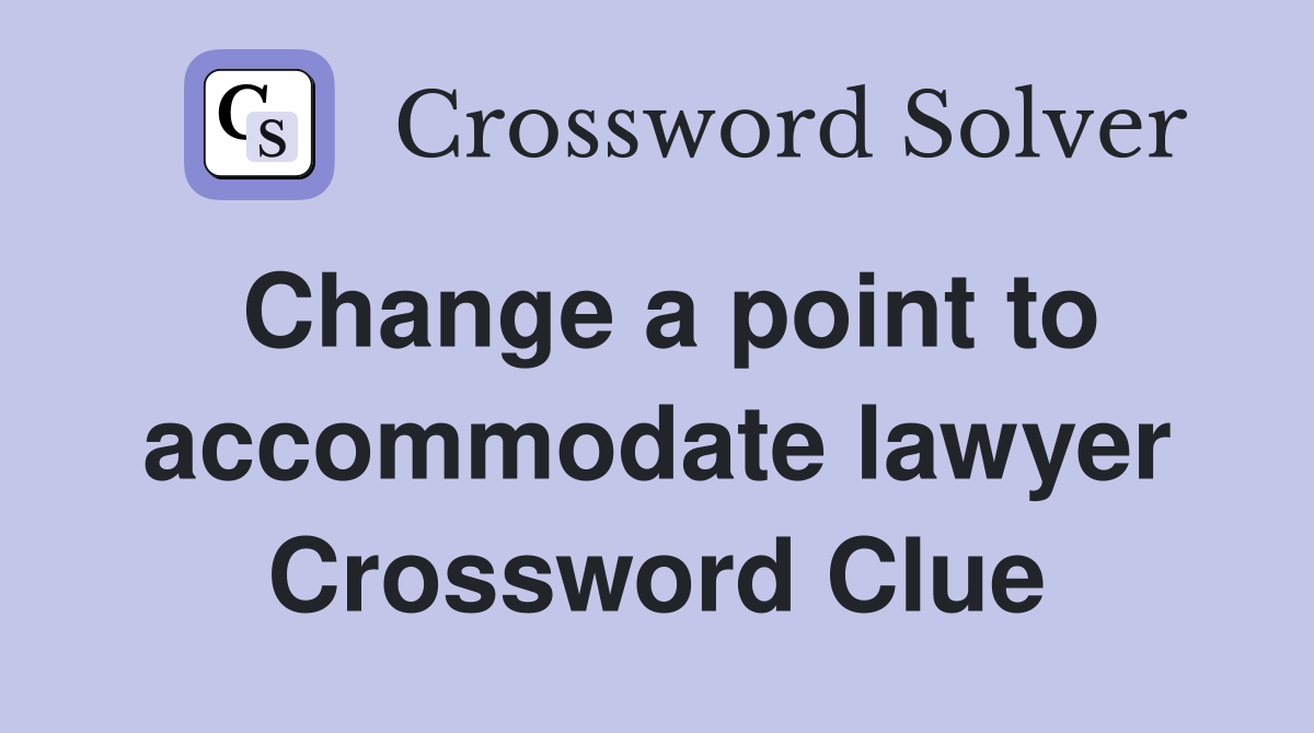Change a point to accommodate lawyer Crossword Clue