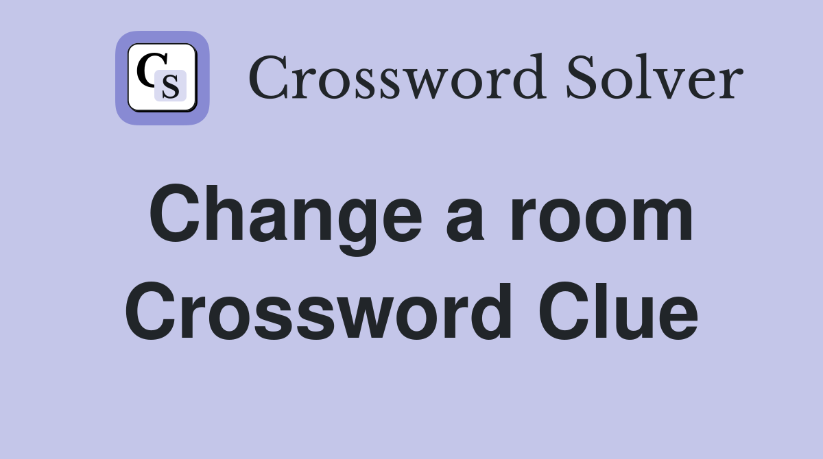 Change a room Crossword Clue