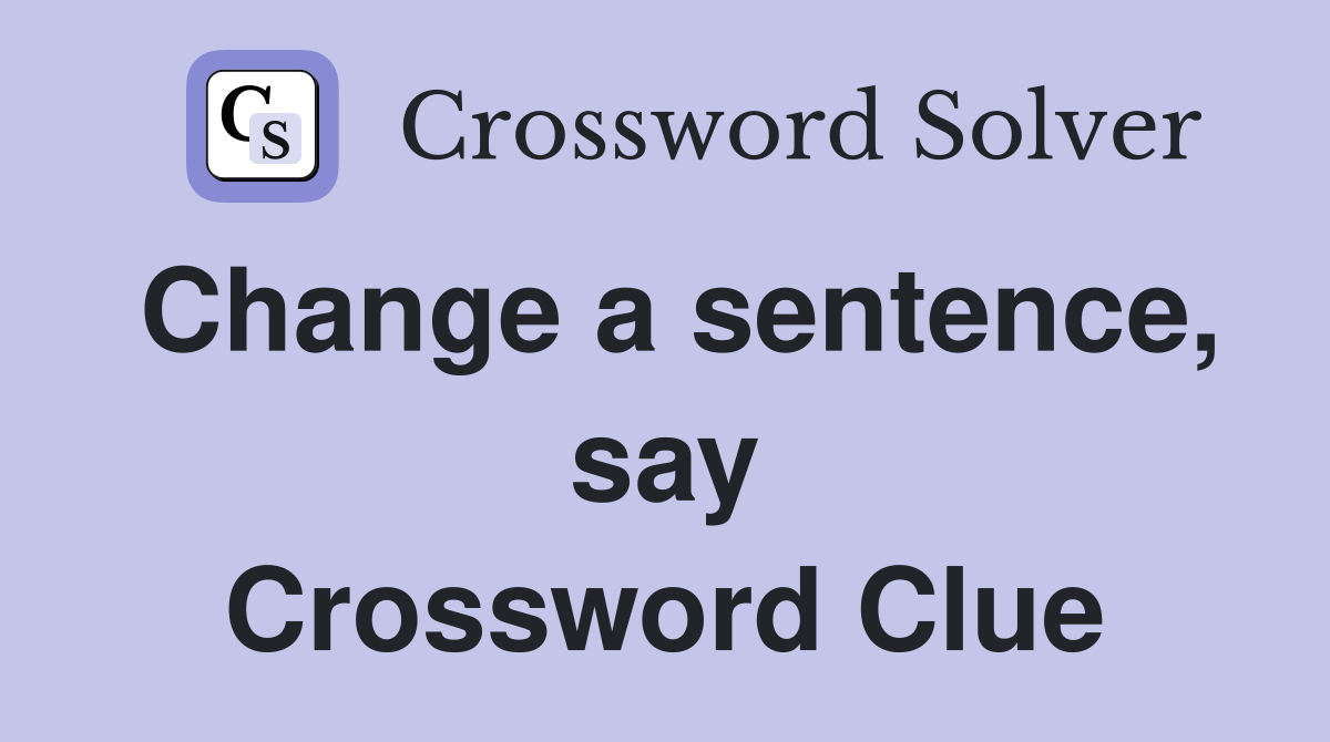 Change a sentence, say Crossword Clue
