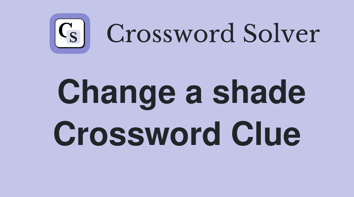 Change a shade Crossword Clue