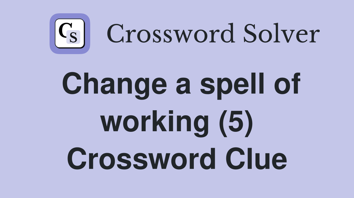 Change a spell of working (5) Crossword Clue