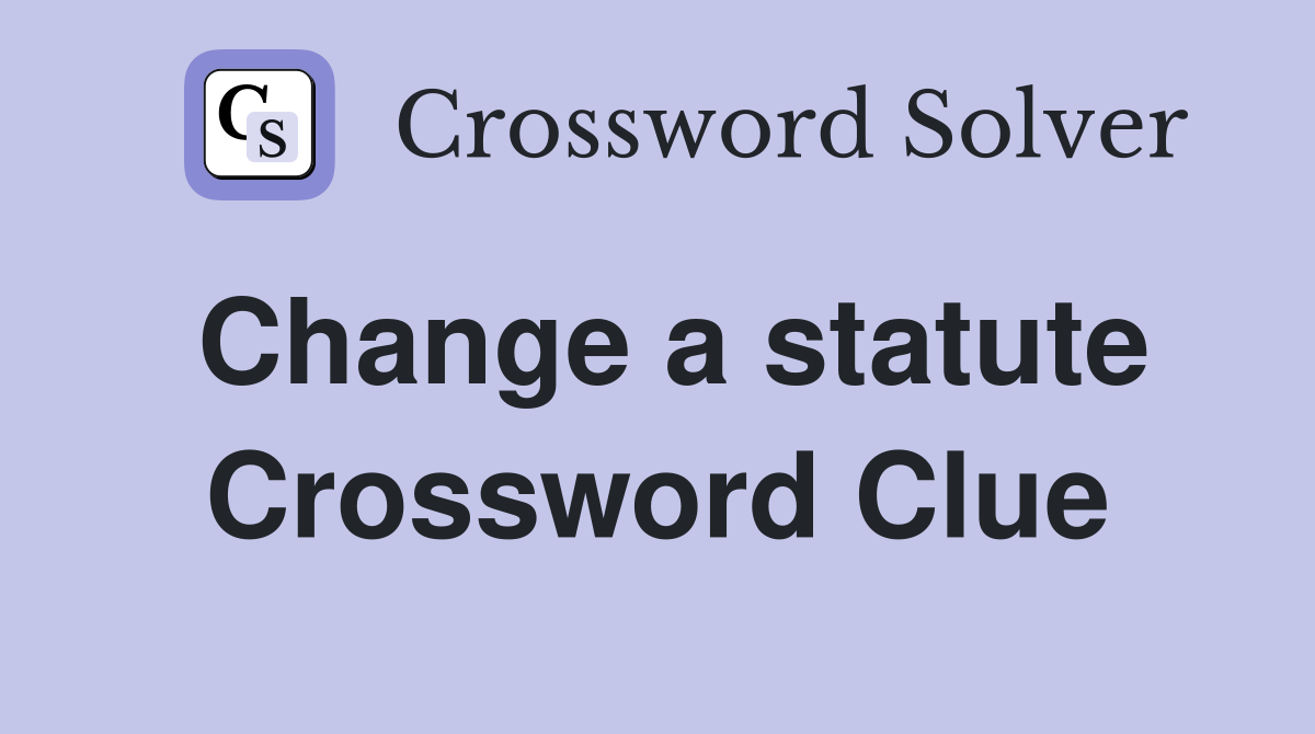 Change a statute Crossword Clue