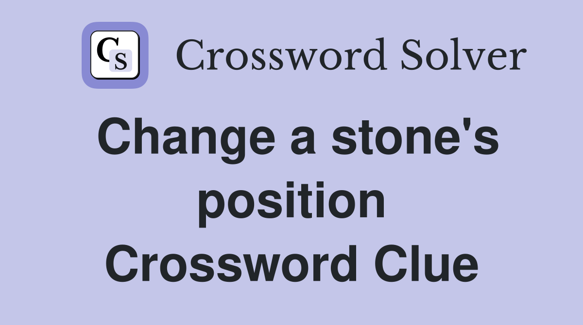 Change a stone's position Crossword Clue