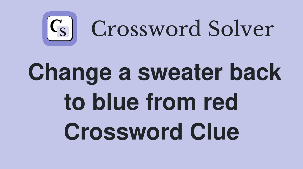 Change a sweater back to blue from red Crossword Clue