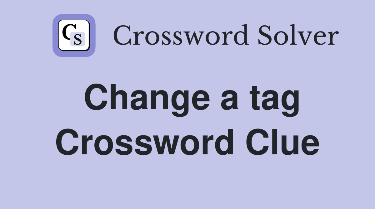 Change a tag Crossword Clue