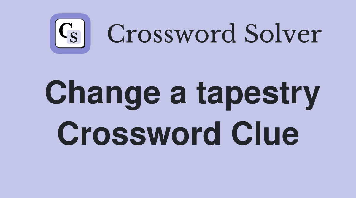 Change a tapestry Crossword Clue