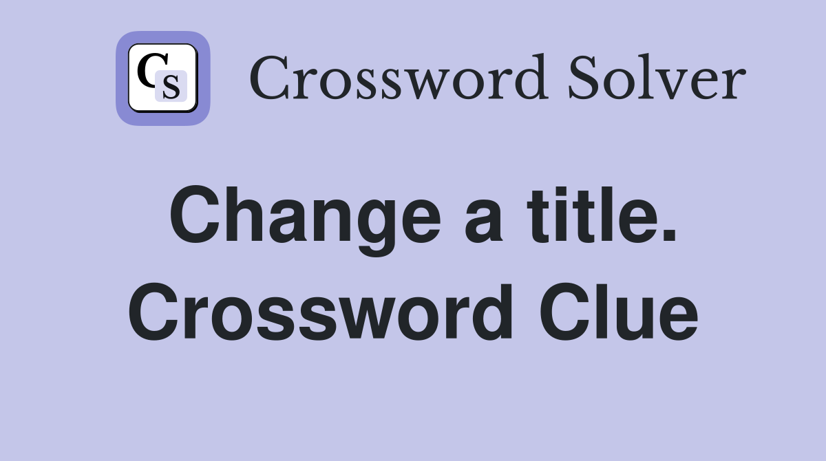 Change a title. Crossword Clue