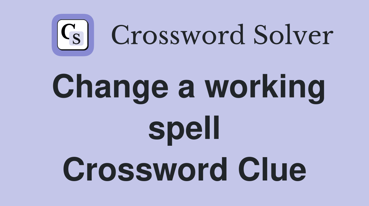 Change a working spell Crossword Clue