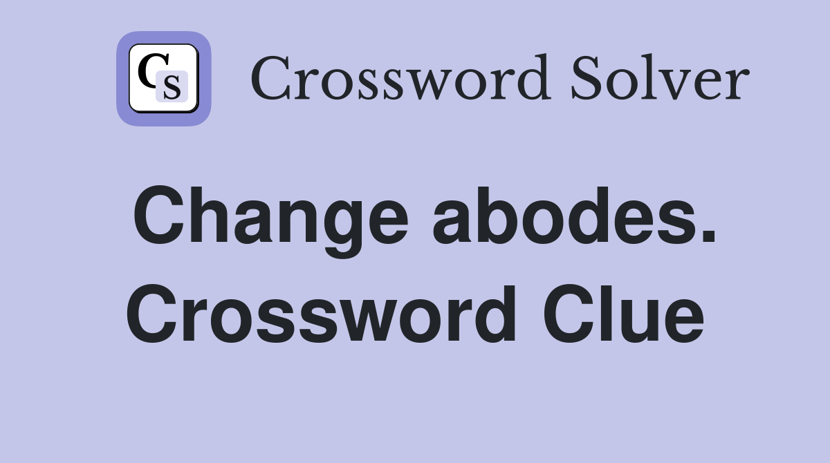 Change abodes. Crossword Clue