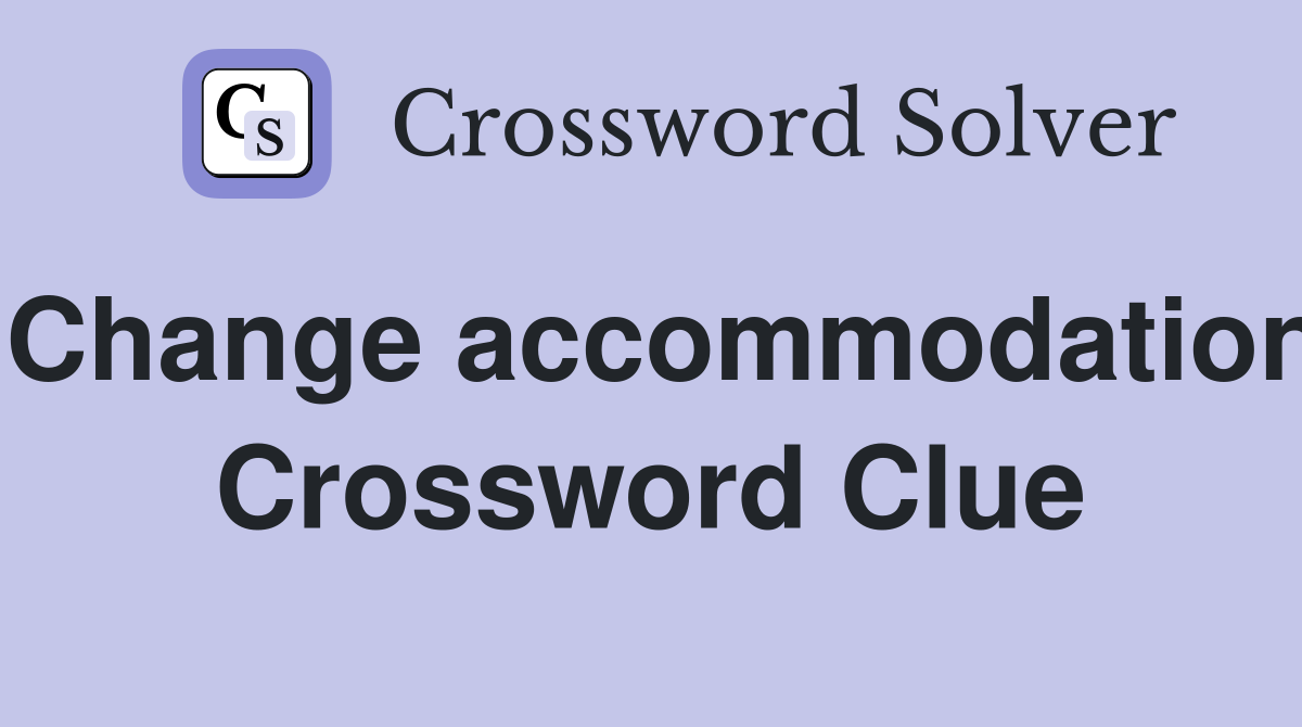Change accommodation Crossword Clue