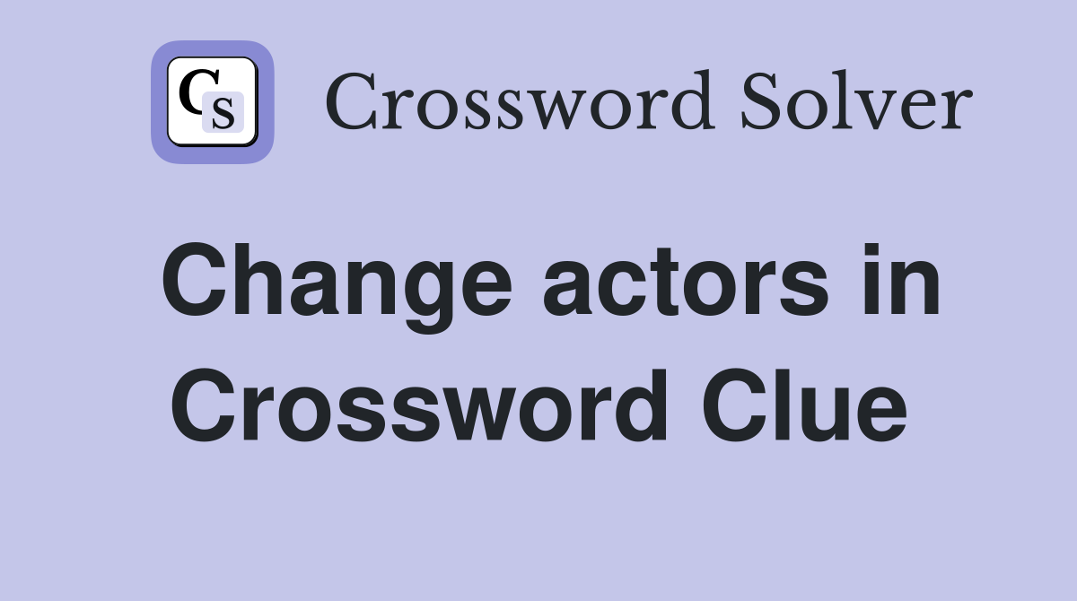 Change actors in Crossword Clue