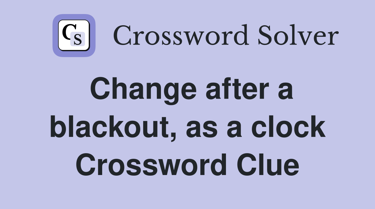 Change after a blackout, as a clock Crossword Clue