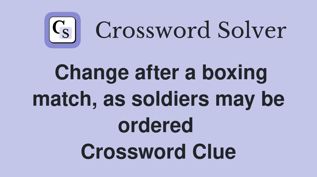 Change after a boxing match, as soldiers may be ordered  Crossword Clue