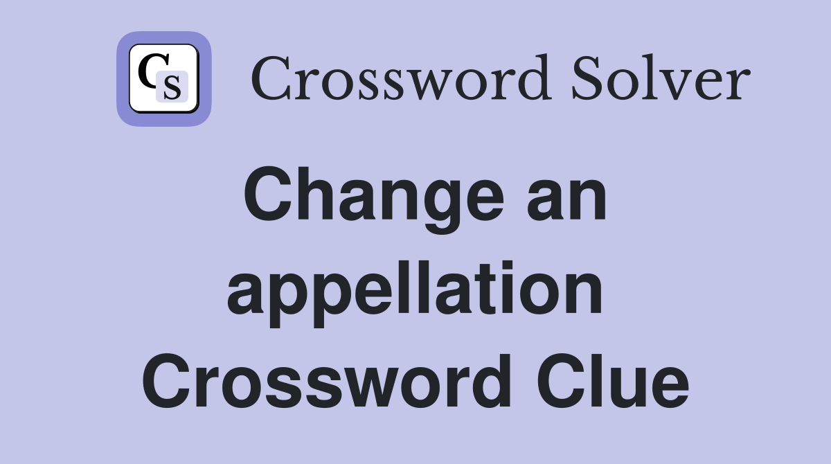 Change an appellation Crossword Clue