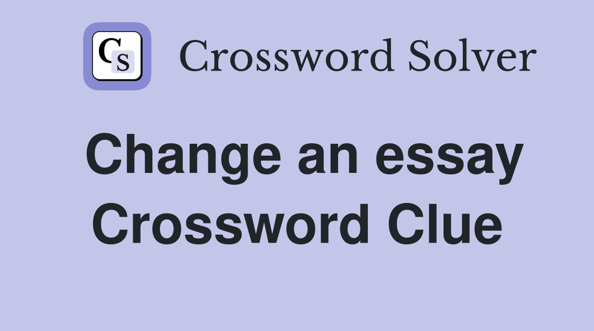 Change an essay Crossword Clue
