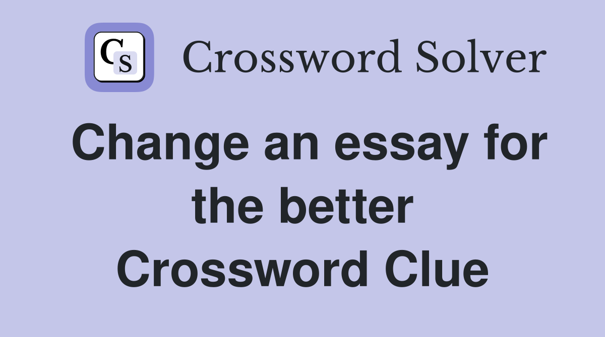 Change an essay for the better Crossword Clue