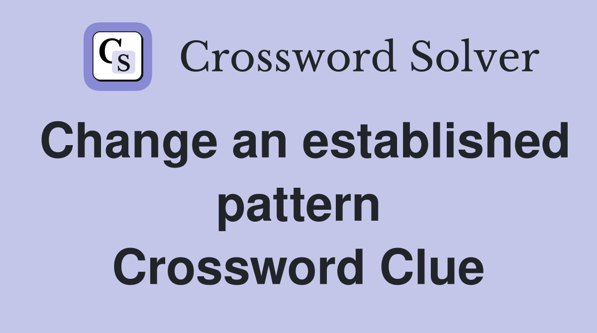 Change an established pattern Crossword Clue
