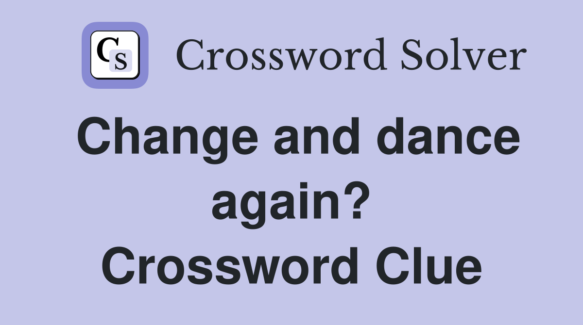 Change and dance again? Crossword Clue