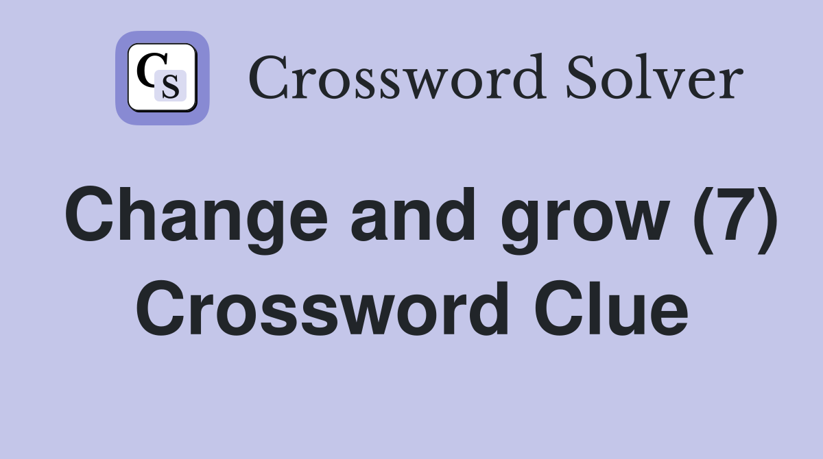 Change and grow (7) Crossword Clue