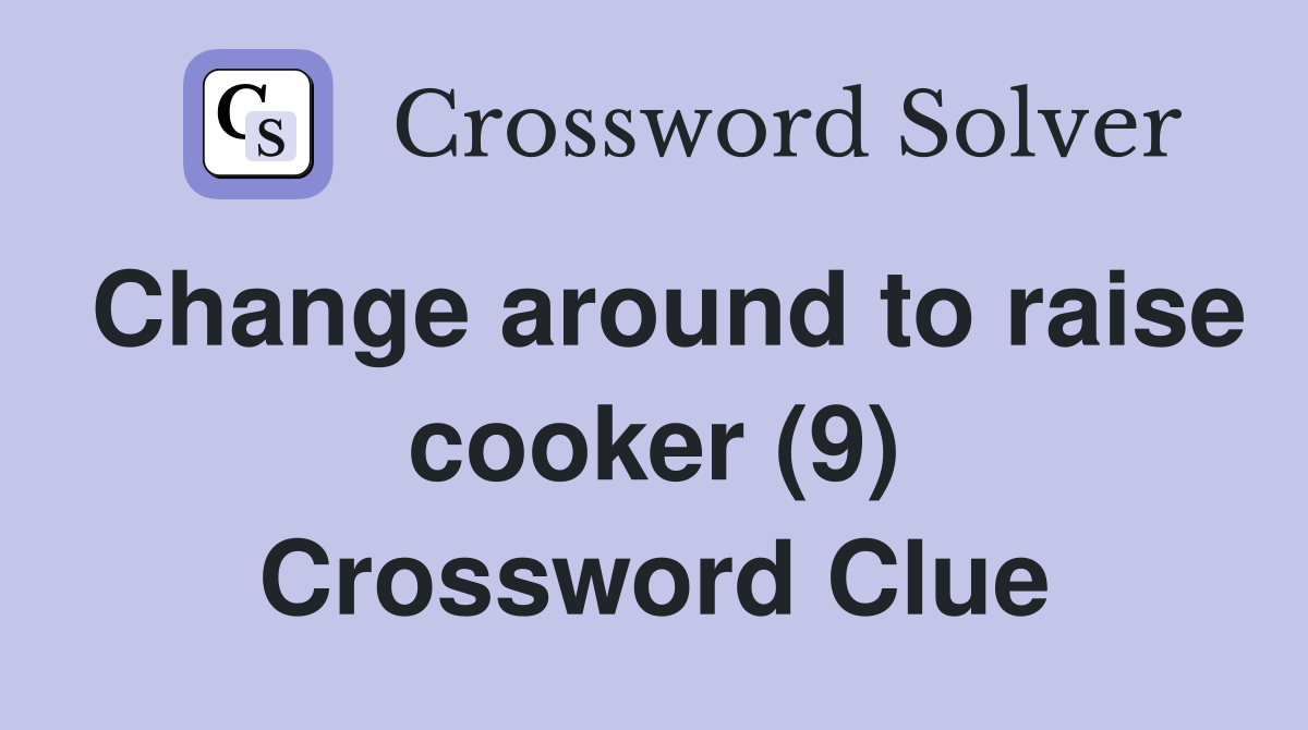 Change around to raise cooker (9) Crossword Clue