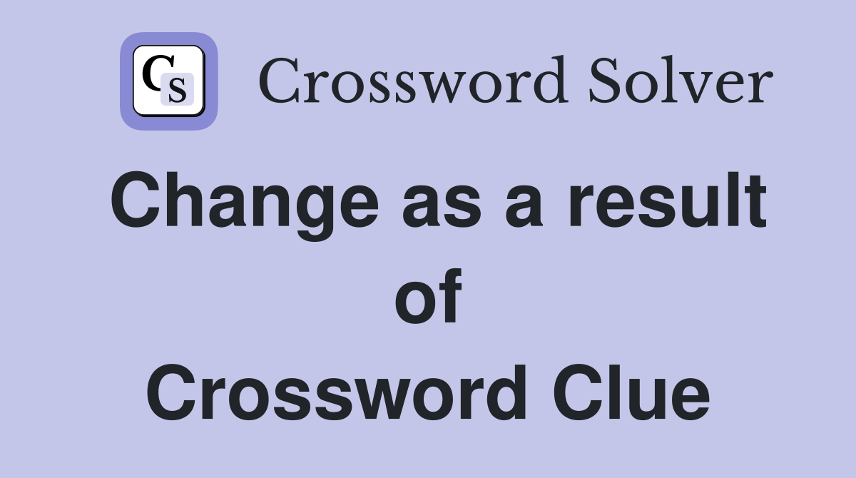 Change as a result of Crossword Clue