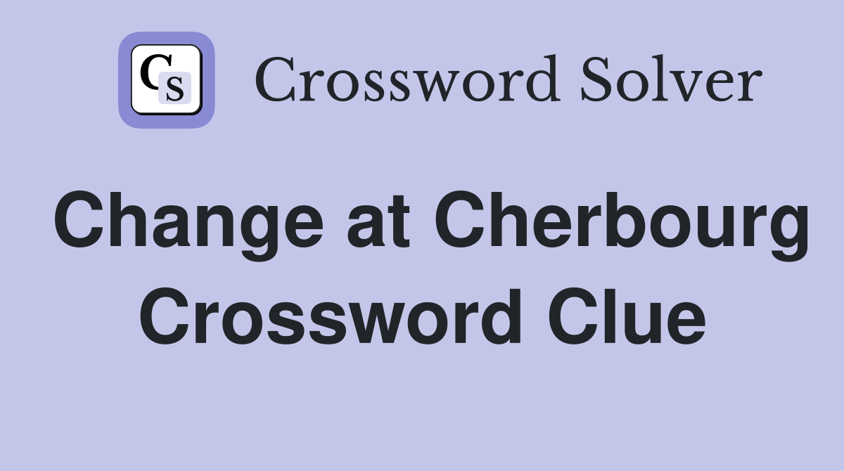 Change at Cherbourg Crossword Clue