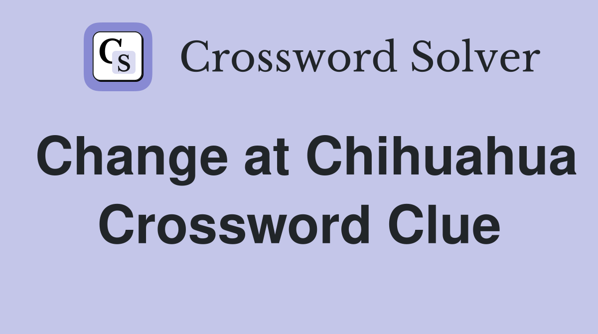 Change at Chihuahua Crossword Clue
